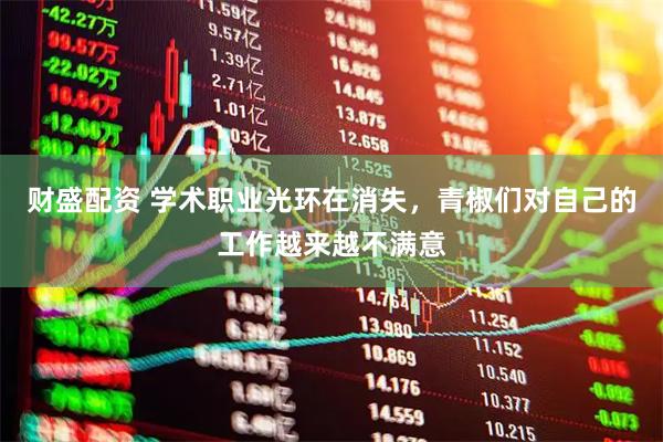 财盛配资 学术职业光环在消失，青椒们对自己的工作越来越不满意