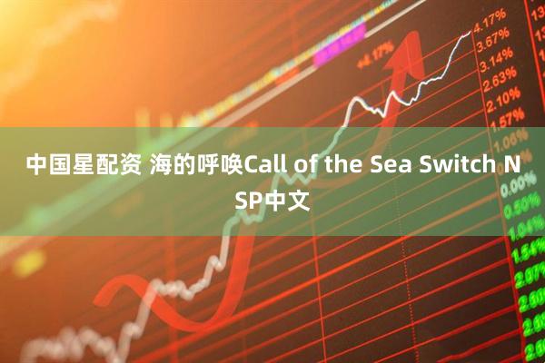 中国星配资 海的呼唤Call of the Sea Switch NSP中文