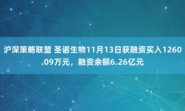 沪深策略联盟 圣诺生物11月13日获融资买入1260.09万元，融资余额6.26亿元
