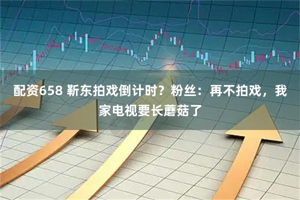 配资658 靳东拍戏倒计时？粉丝：再不拍戏，我家电视要长蘑菇了